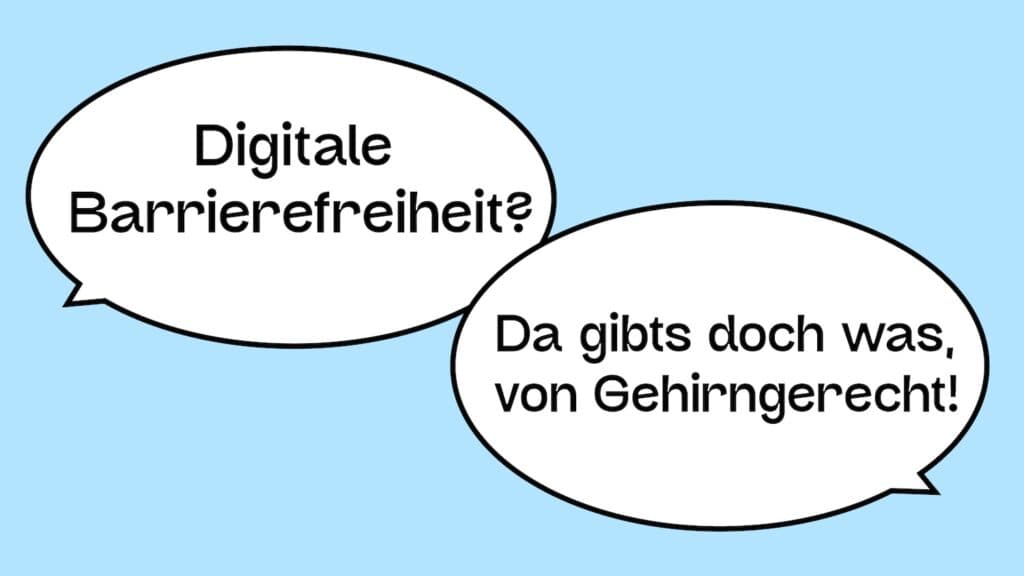 Zwei Sprechblasen. Eine sagt: Digitale Barrierefreiheit. Die andere: Da gibts doch was von Gehirngerecht.